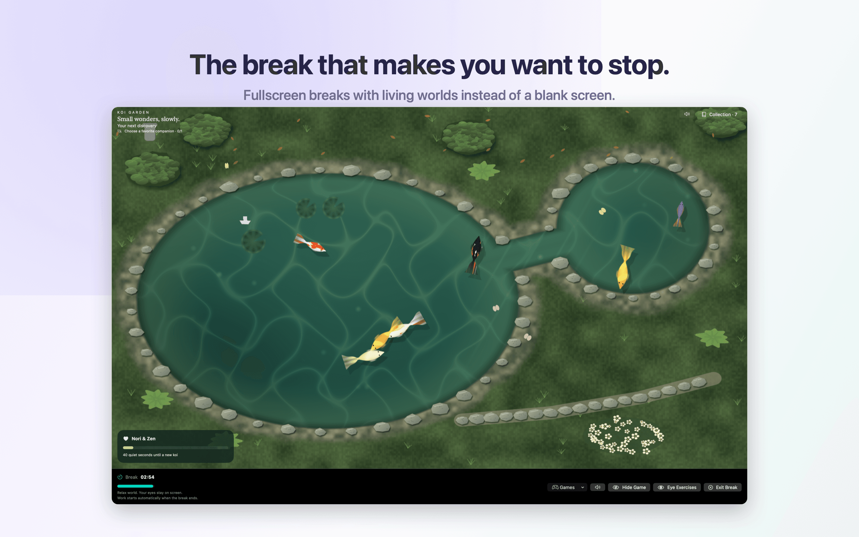 The break that makes you want to stop. Fullscreen breaks with living worlds instead of a blank screen.
